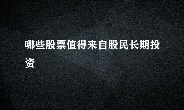 哪些股票值得来自股民长期投资