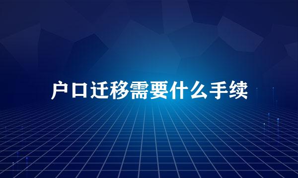 户口迁移需要什么手续