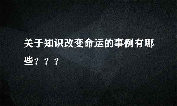 关于知识改变命运的事例有哪些？？？