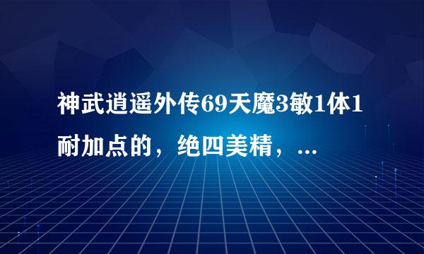 神武逍遥外传69天魔3敏1体1耐加点的，绝四美精，属性多少算牛 B ，看清楚是神武不是梦幻西游OK！！！！！