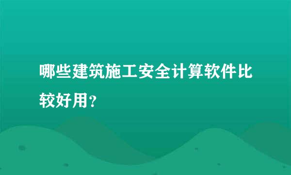 哪些建筑施工安全计算软件比较好用？