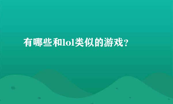 有哪些和lol类似的游戏？