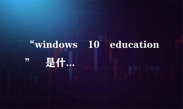 “windows 10 education” 是什么版本？