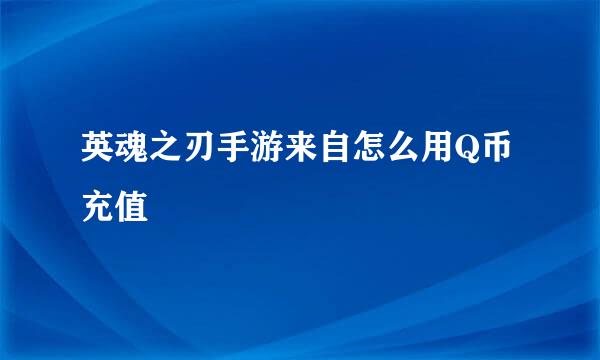 英魂之刃手游来自怎么用Q币充值