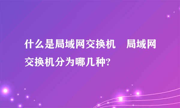 什么是局域网交换机 局域网交换机分为哪几种?