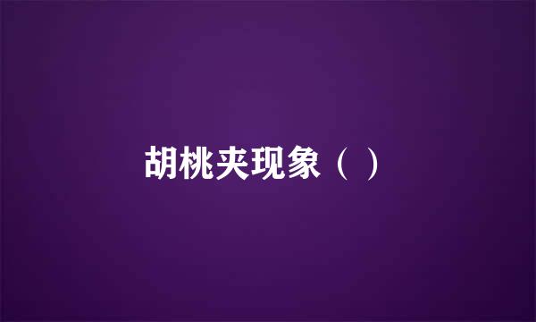 胡桃夹现象（）