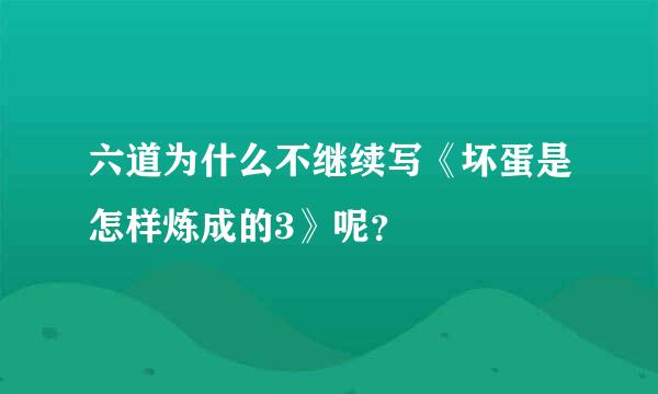 六道为什么不继续写《坏蛋是怎样炼成的3》呢？