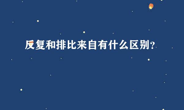反复和排比来自有什么区别？