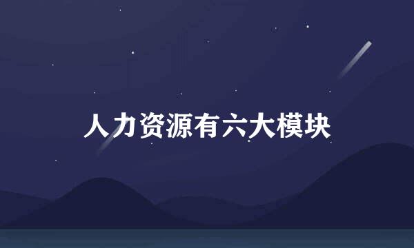 人力资源有六大模块