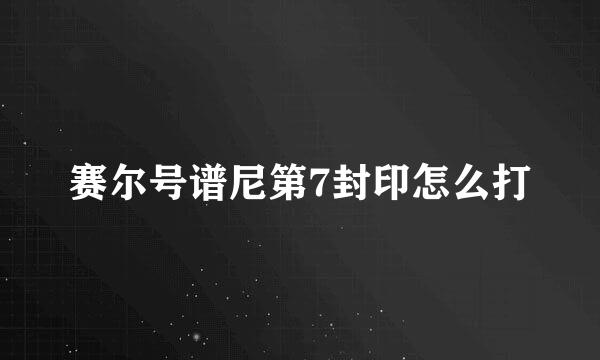 赛尔号谱尼第7封印怎么打