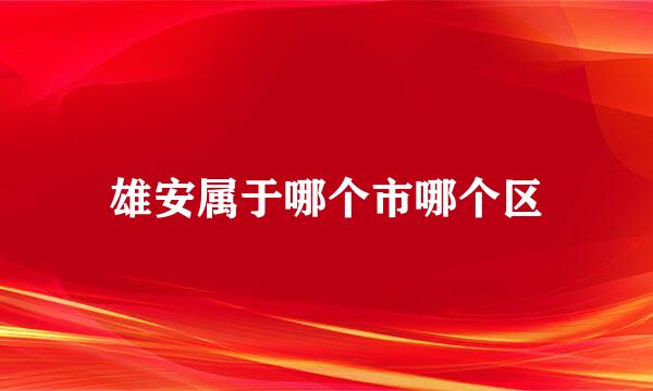 雄安属于哪个市哪个区