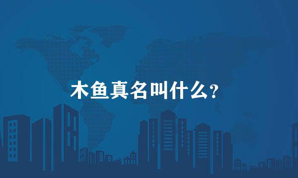 木鱼真名叫什么？