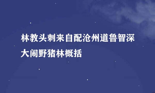 林教头刺来自配沧州道鲁智深大闹野猪林概括
