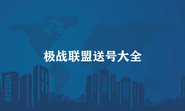 极战联盟送号大全