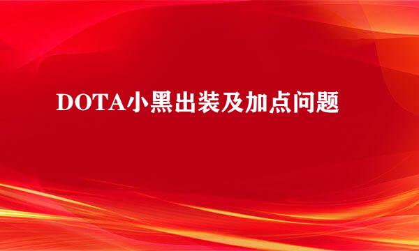 DOTA小黑出装及加点问题