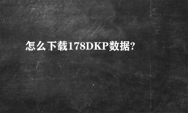 怎么下载178DKP数据?