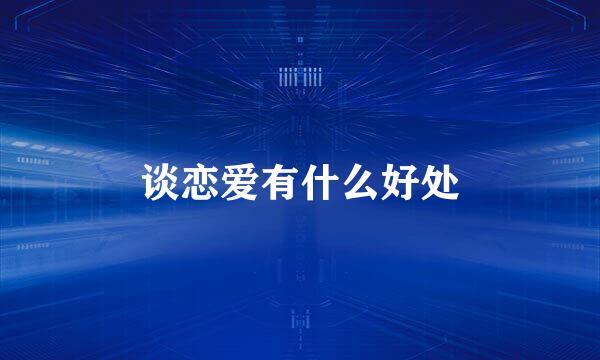 谈恋爱有什么好处