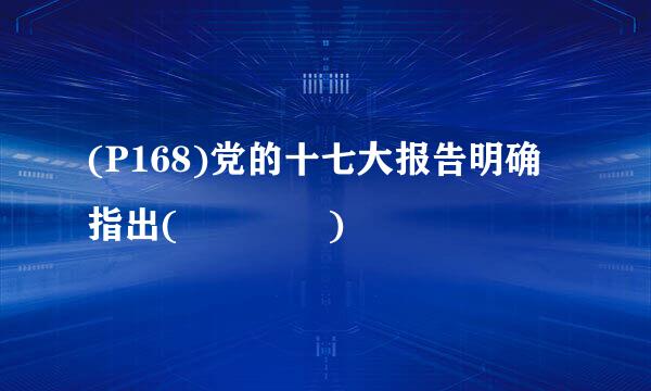 (P168)党的十七大报告明确指出(    )