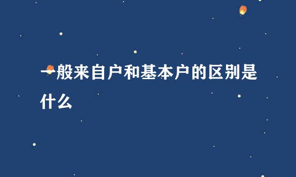 一般来自户和基本户的区别是什么