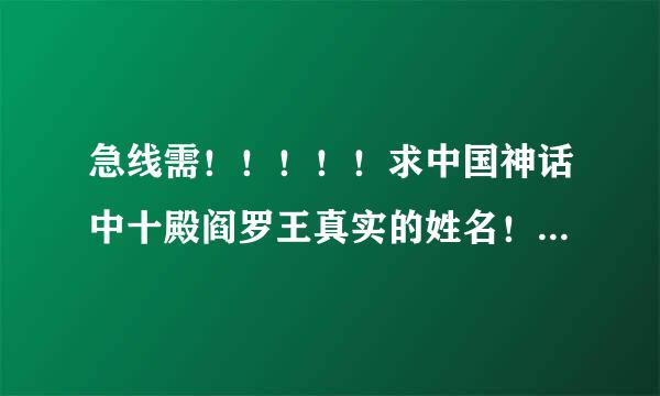 急线需！！！！！求中国神话中十殿阎罗王真实的姓名！！！！！！！！！！来自！！