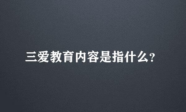 三爱教育内容是指什么？