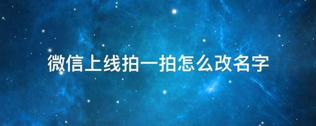 微信上线拍一拍来自怎么改名字