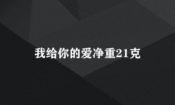 我给你的爱净重21克