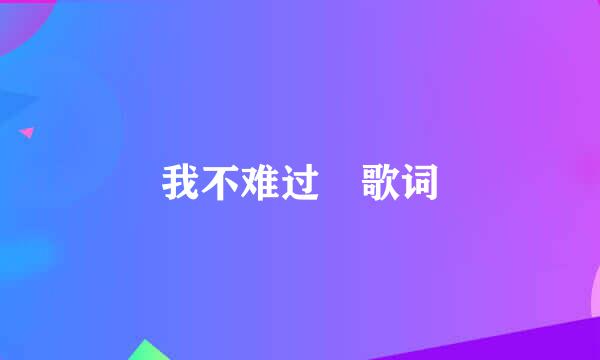 我不难过 歌词