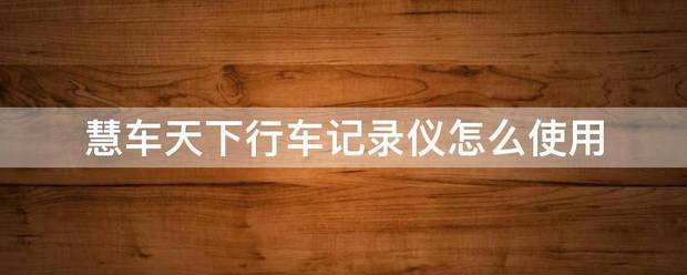 慧车天下行车记录仪怎么使用