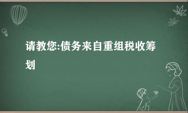 请教您:债务来自重组税收筹划
