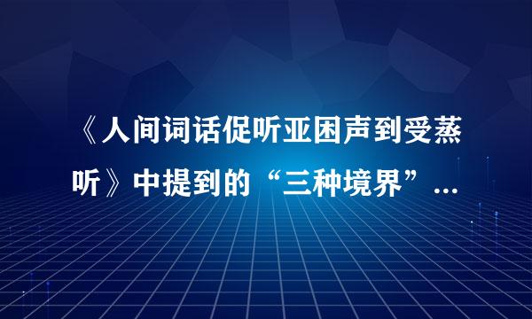 《人间词话促听亚困声到受蒸听》中提到的“三种境界”具体是哪三种？
