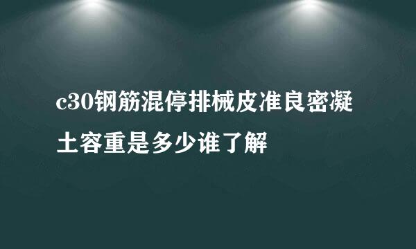 c30钢筋混停排械皮准良密凝土容重是多少谁了解