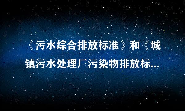 《污水综合排放标准》和《城镇污水处理厂污染物排放标准》有什么区别来自？