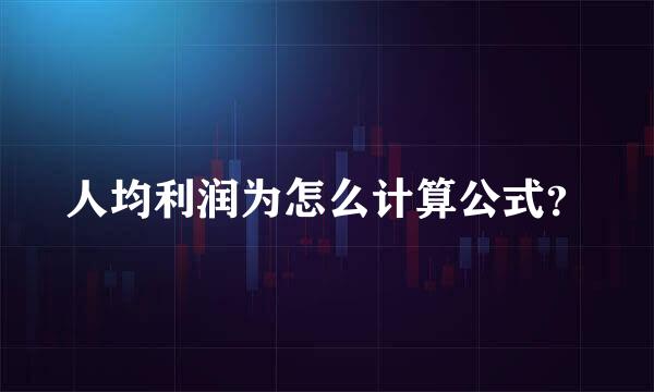 人均利润为怎么计算公式？