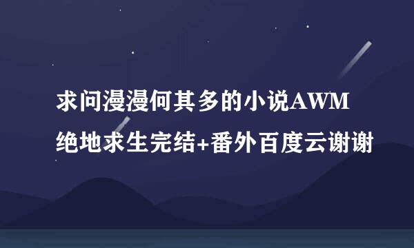 求问漫漫何其多的小说AWM绝地求生完结+番外百度云谢谢