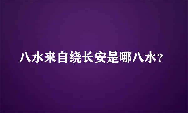 八水来自绕长安是哪八水？