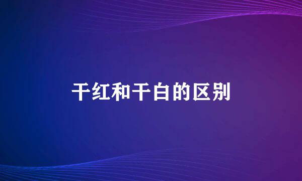 干红和干白的区别