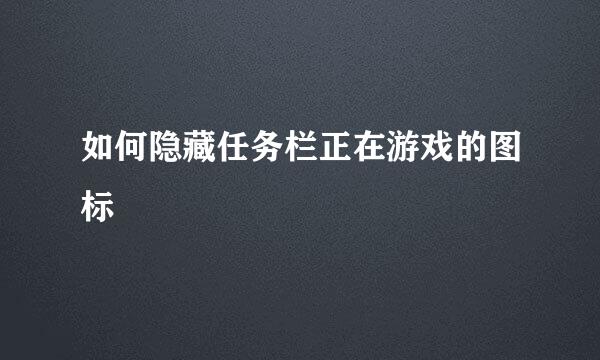 如何隐藏任务栏正在游戏的图标