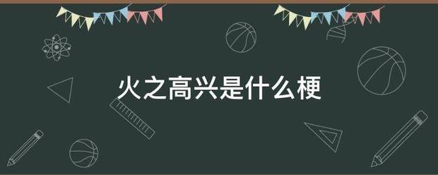 火之高兴是煤本什么梗