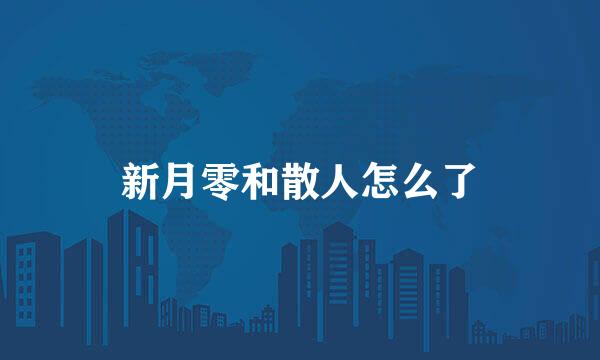 新月零和散人怎么了