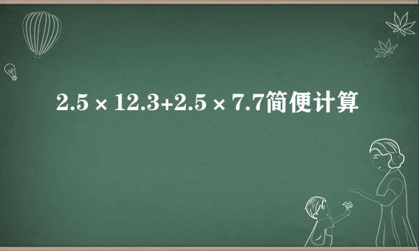 2.5×12.3+2.5×7.7简便计算