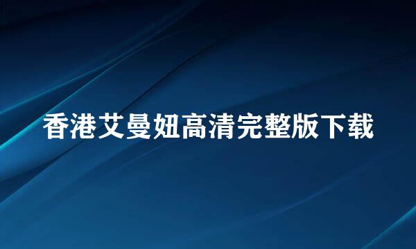 香港艾曼妞高清完整版下载