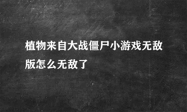 植物来自大战僵尸小游戏无敌版怎么无敌了