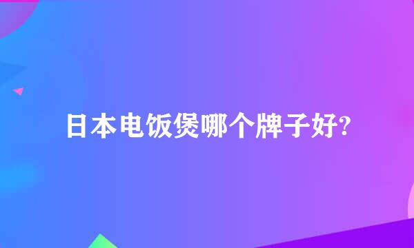 日本电饭煲哪个牌子好?