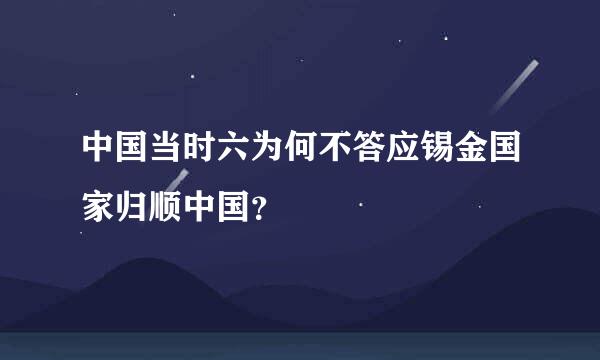 中国当时六为何不答应锡金国家归顺中国？