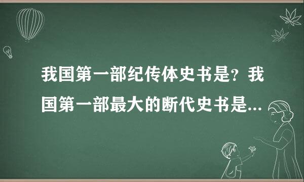 我国第一部纪传体史书是？我国第一部最大的断代史书是？我国古代最大的编年体史书是此剂？