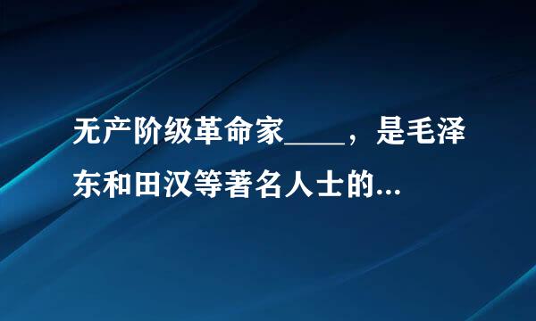 无产阶级革命家____，是毛泽东和田汉等著名人士的老师来自，被尊为“延安五老”之一。