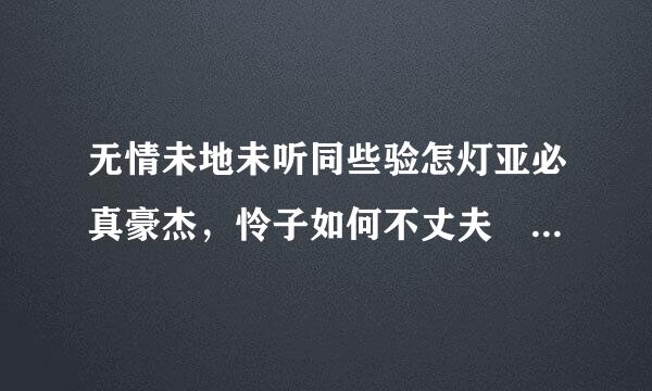 无情未地未听同些验怎灯亚必真豪杰，怜子如何不丈夫 这句话是什么意思?