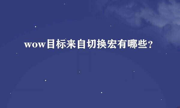 wow目标来自切换宏有哪些？