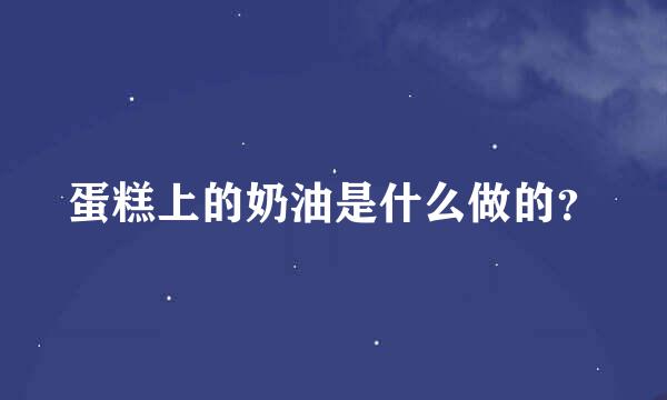 蛋糕上的奶油是什么做的？